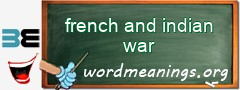 WordMeaning blackboard for french and indian war